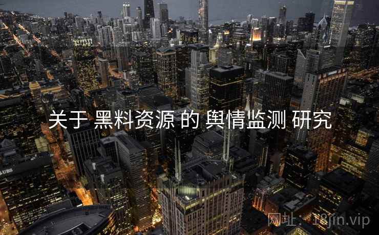 关于 黑料资源 的 舆情监测 研究  第1张