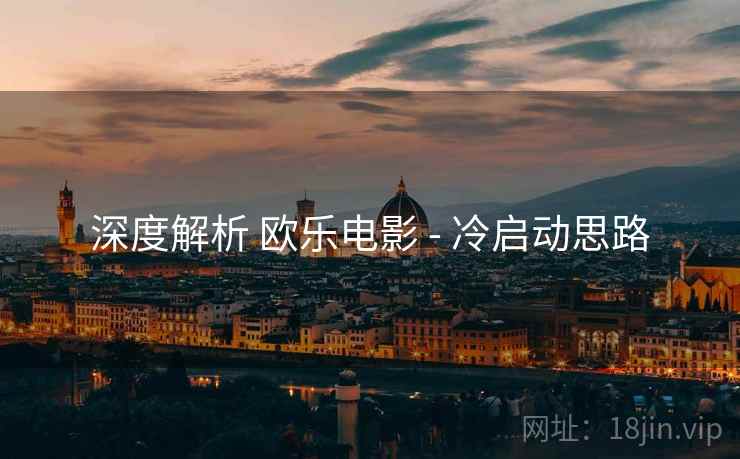 深度解析 欧乐电影 - 冷启动思路  第2张
