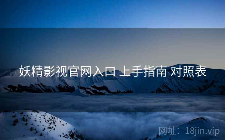 妖精影视官网入口 上手指南 对照表  第1张