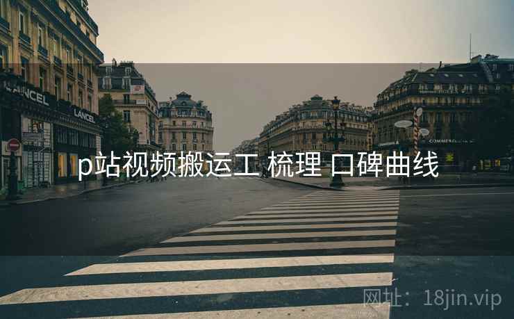 p站视频搬运工 梳理 口碑曲线  第2张
