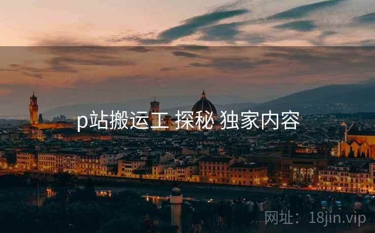 p站搬运工 探秘 独家内容  第1张