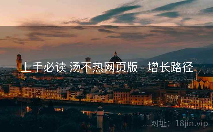 上手必读 汤不热网页版 - 增长路径  第2张