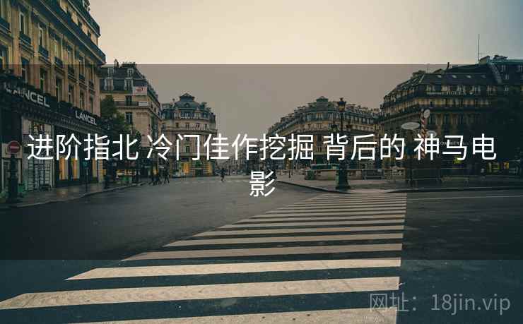 进阶指北 冷门佳作挖掘 背后的 神马电影  第2张