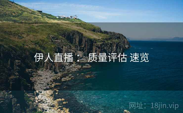伊人直播 ： 质量评估 速览  第1张