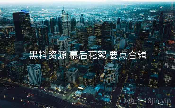 黑料资源 幕后花絮 要点合辑  第1张
