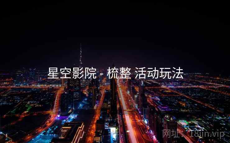 星空影院 - 梳整 活动玩法  第1张