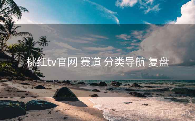 桃红tv官网 赛道 分类导航 复盘  第1张