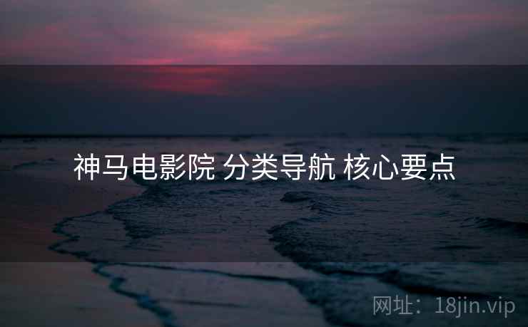 神马电影院 分类导航 核心要点  第1张