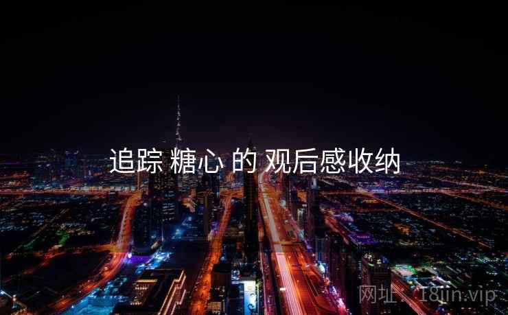 追踪 糖心 的 观后感收纳  第1张