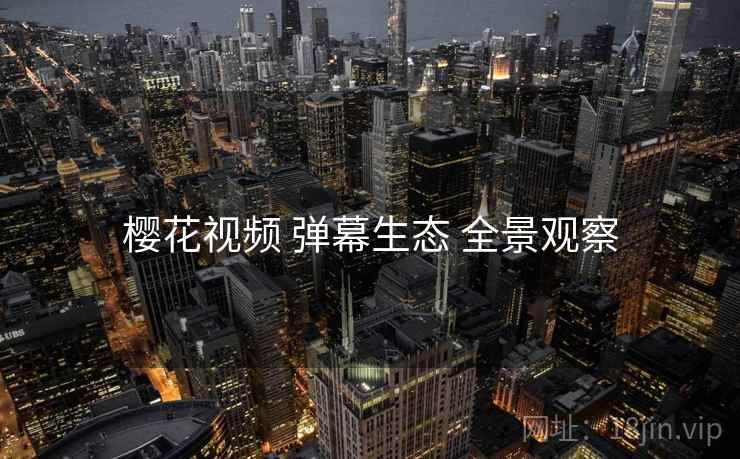 樱花视频 弹幕生态 全景观察  第1张