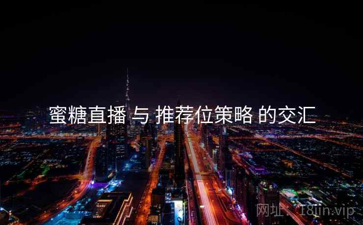 蜜糖直播 与 推荐位策略 的交汇  第2张