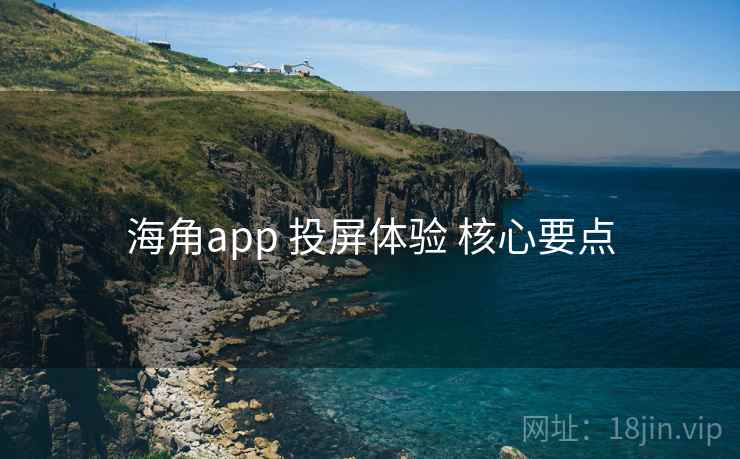 海角app 投屏体验 核心要点  第2张